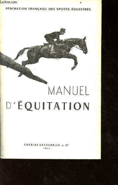 Manuel d'quitation - instruction du cavalier, emploi et dressage du cheval - Fdration Franaise des Sports Equestres - nouvelle dition