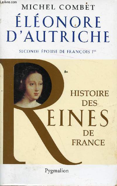 Histoire des Reines de France : Eleonore d'Autriche - seconde pouse de Franois 1er - envoi de l'auteur