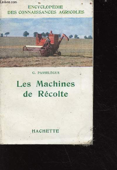 Les machines de rcolte - rcoltes, traitement, manutention et conservation des rcoltes - collection encyclopdie des connaissances agricoles