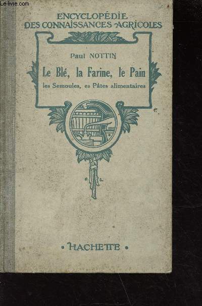 Le bl, la farine, le pain, les semoules, les ptes alimentaires - collection encyclopdie des connaissances agricoles