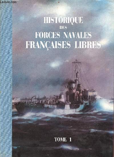 Historique des forces navales franaises libres - tome 1 - Marine Nationale, service historique de la Marine
