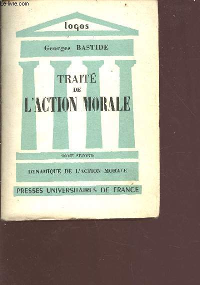 Trait de l'action morale - tome 2; dynamique de l'action morale - Collection Logos