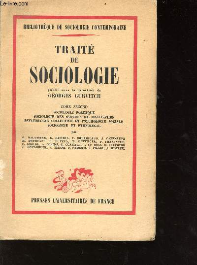 Trait de sociologie tome 2: problmes de sociologie politique, sociologie des oeuvres de civilisation (ses branches principales), problmes de psychologie collective et de psychologie sociale, problmes du rapport entre socits dites archaques etc...