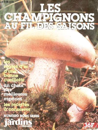 L'ami des jardins et de la maison hors-srie n38 - les champignons au fil des saisons - Sommaire: les rgles d'or d'une bonne ceuillete, un choix des meilleures espces, les recettes  conserver, reconnaissez tout de suite les six espces mortelles etc..