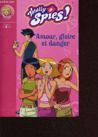 totally Spies ! Amour, gloire et danger - collection bibliothque rose n1579