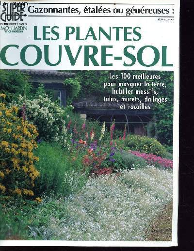 Super Guide n43 - gazonnantes, tales ou gnreuses: les plantes couvre-sol - les 100 meilleurs pour masquer la terre, habiller massifs, talus, murets, dallages et rocailles
