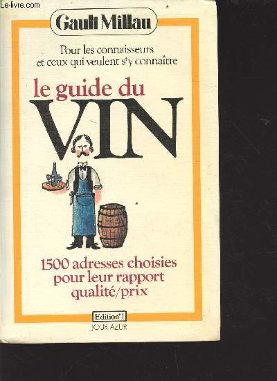 Le guide du vin - pour les connaisseurs et ceux qui veulent s'y connatre - 1500 adresses choisies pour leur rapport qualit/prix