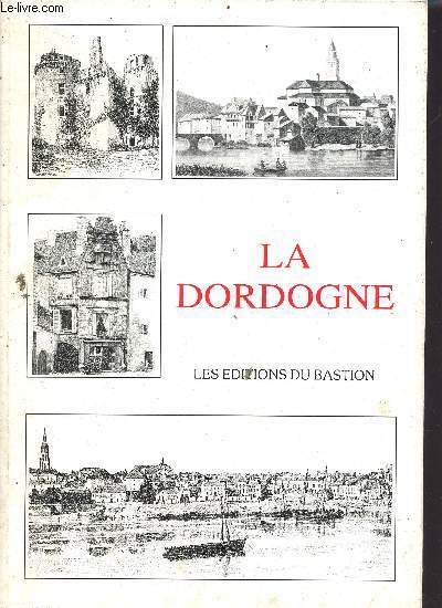 La Dordogne - villes, bourgs, villages, chateaux et monuments remarquables, curiosits naturelles et sites pittoresques - Exemplaire n762
