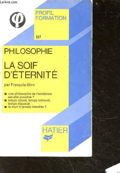 Philosophie - la soif d'tarnit - une philosophie de l'existence est-elle possible ?, temps refus, temps retrouv, temps dpass, la mort  jamais interdite ? - collection profil n337