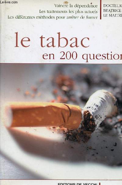 Le tabac en 200 questions - Vaincre la dpendance, les traitements les plus actuels, les diffrentes mthodes pour arrter de fumer