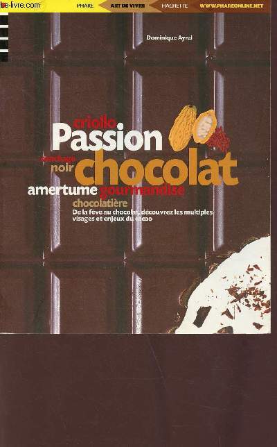 Passion chocolat - Criollo, conchage, noir, amertume gourmandise, chocolatire - de la fve au chocolat, dcouvrez les multiples visages et enjeux du cacao