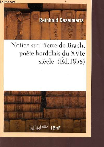 Notice sur Pierre de Brach pote bordelais du XVIe sicle - reproduction de 1858