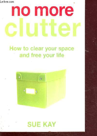 No more clutter - How to clear your space and free your life