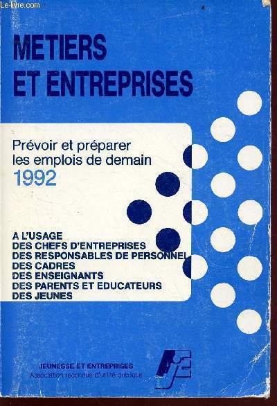 Metiers et entreprises - prvoir et prparer les emplois de demain 1992 - A l'usage , des chefs d'entreprises , des responsables de personnel , des cadres , des enseignants , des parents et ducateurs , des jeunes