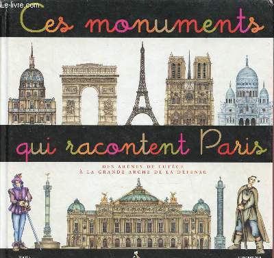 Ces monuments qui racontent Paris - des arsnes de lutce  la grande arche de la dfense