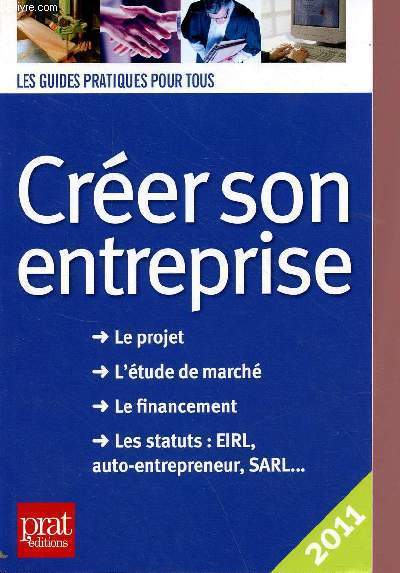 Crer son entreprise - Le projet , l'tude de march , le financement , Les statuts : EIRL, auto-entrepreneur, SARL...- Collection Les guides pratiques pour tous