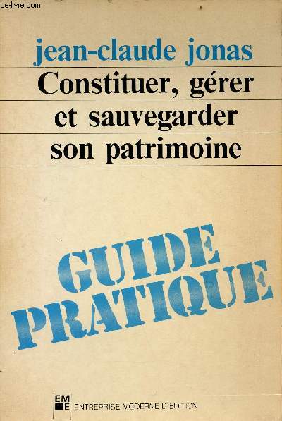 Constituer, grer et sauvegarder son patrimoine - guide pratique