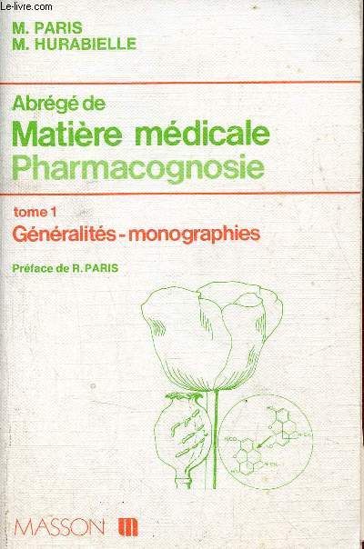 Abrégé de matière médicale (pharmacognosie) - Tome 1 : Généralités, monographies (1re partie) plantes à glucides (holosides,hétérosides) à lipides, à huiles essentielles, à protides et à alcaloïdes (début).