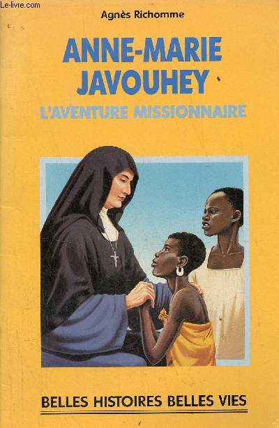 Anne-Marie Javouhey l'aventure missionnaire - Collection belles histoires belles vies n°3.