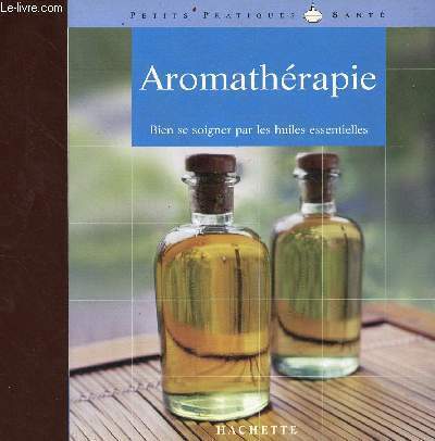 Aromathrapie - bien se soigner par les huiles essentielles