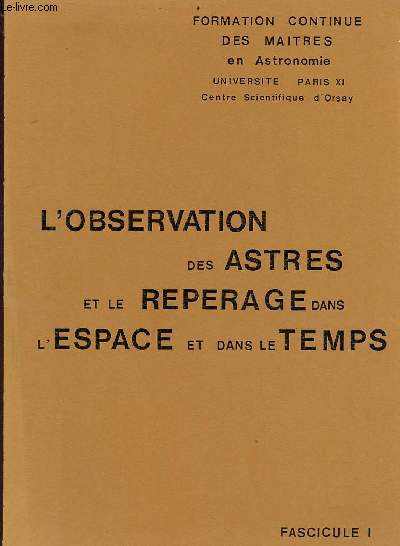 L'observation des astres et le reprage dans l'espace et dans le temps Fascicule 1 - Formation continue des maitres en astronomie