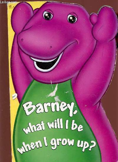 Barney. What I will be when I grow up ?