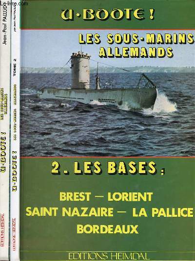 Les U-Boote les sous-marins allemands - 2 tomes (2 volumes) - Tome 1 + Tome 2 : les bases Brest,Lorient, Saint Nazaire,la Pallice,Bordeaux.