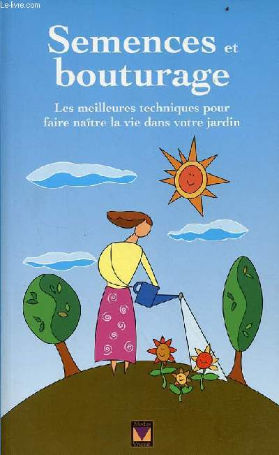 Semences et bouturage - les meilleures techniques pour faire natre la vie dans votre jardin - Smith & Hawken.
