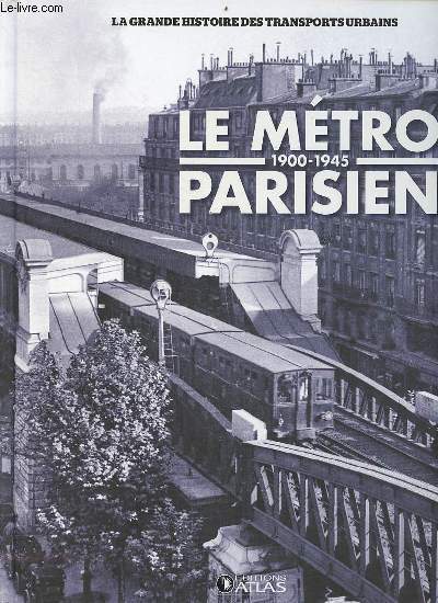 Le mtro parisien 1900-1945 - Collection la grande histoire des transports urbains.