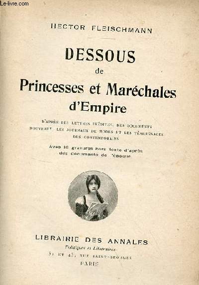 Dessous de Princesses et Marchales d'Empire d'aprs des lettres indites, des documents nouveaux, les journaux de modes et les tmoignages des contemporains.