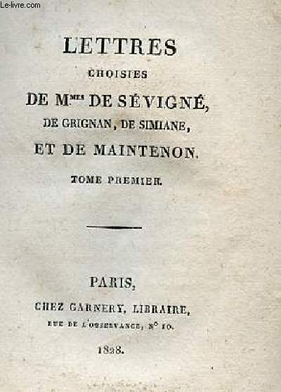 Lettres choisies de Mmes de Svign, de Grignan, de Simiane, et de Maintenon - Tome premier.