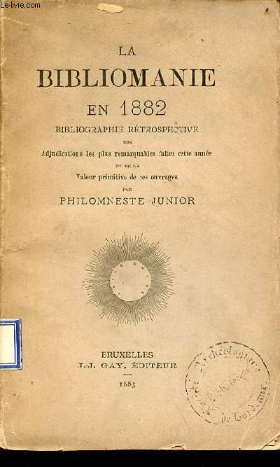La bibliomanie en 1882 bibliographie rtrospective des adjudications les plus remarquables faites cette anne et de la valeur primitive de ces ouvrages - Exemplaire n162/500.