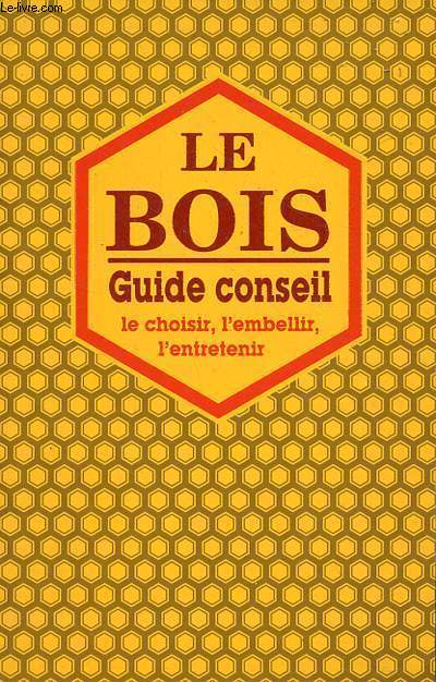 Le bois guide conseil le choisir, l'embellir, l'entretenir.