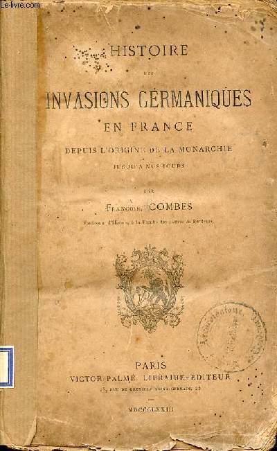 Histoire des invasions germaniques en France depuis l'origine de la monarchie jusqu'a nos jours.