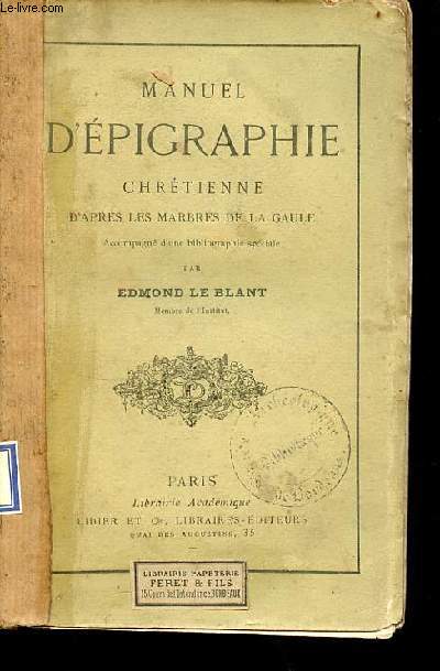 Manuel d'pigraphie chrtienne d'aprs les marbres de la Gaule accompagn d'une bibliographie spciale.
