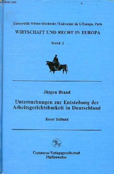 Untersuchungen zur Entstehung der Arbeitsgerichtsbarkeit in Deutschland - Erster Teilband - Wirtschaft und recht in Europa band 1.