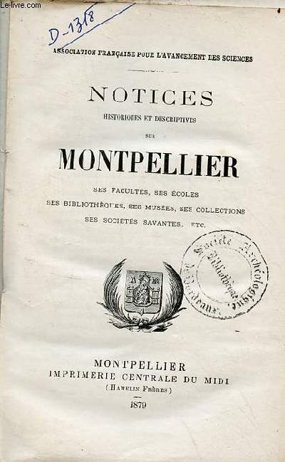 Notices historiques et descriptives sur Montpellier ses facults, ses coles, ses bibliothques, ses muses, ses collections, ses socits savantes etc.