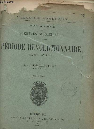 Ville de Bordeaux - Inventaire sommaire des archives municipales - Priode rvolutionnaire (1789- an VIII) - En 2 tomes (2 volumes) - Tome 1 + Tome 2.