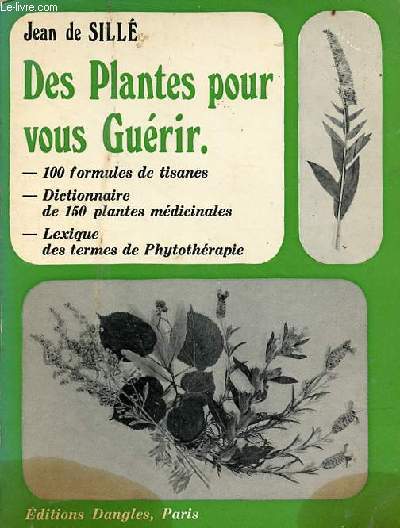 Des plantes pour vous gurir - 100 formules de tisanes - dictionnaire de 150 plantes mdicinales - lexique des termes de phytothrapie - 3e dition.