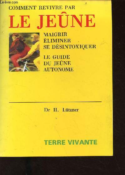 Comment revivre par le jene maigrir, liminer, se dsintoxiquer - le guide du jene autonome.