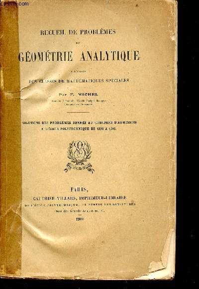 Recueil de problmes de gomtrie analytique  l'usage des classes de mathmatiques spciales - solutions des problmes donns au concours d'admission  l'cole polytechnique de 1860  1900.