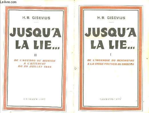 Jusqu' la lie ... - en 2 tomes (2 volumes) - Tomes 1 + 2 - Tome 1 : de l'incendie du reichstag  la crise fritsch-blomberg - Tome 2 : de l'accord de Munich  l'attentat du 20 juillet 1944.