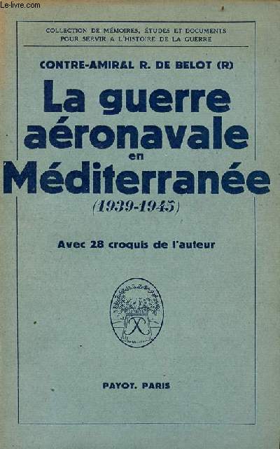 La guerre aronavale en Mditerrane 1939-1945 - Collection de mmoires, tudes et documents pour servir  l'histoire de la guerre .