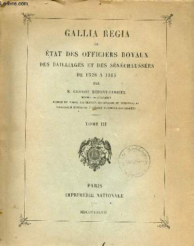 Gallia Regia ou tat des officiers royaux des bailliages et des snchausses de 1328  1515 - Tome 3.