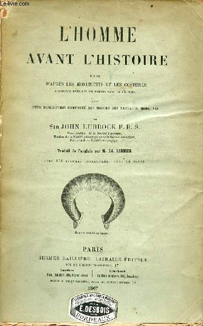 L'homme avant l'histoire tudi d'aprs les monuments et les cotumes retrouvs dans les diffrents pays de l'Europe suivi d'une description compare des moeurs des sauvages modernes.