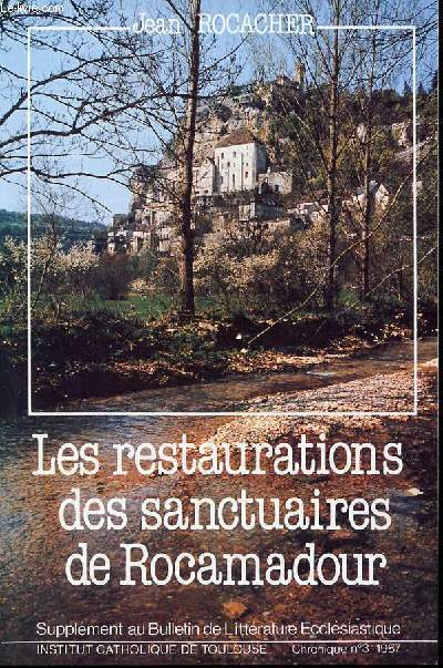 Les restaurations des sanctuaires de Rocamadour à l'époque de Louis-Philippe et de Napoléon III - documents inédits pour servir à l'histoire du pèlerinage et de la commune.