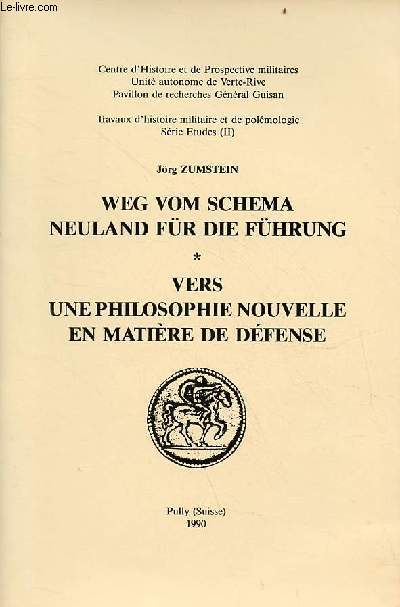 Weg vom schema neuland fr die fhrung / vers une philosophie nouvelle en matire de dfense - Centre d'histoire et de prospective militaires unit autonome de verte-rive pavillon de recherches Gnral Guisan travaux d'histoire militaire et de polmologie