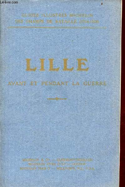 Lille avant et pendant la guerre - Guides illustrs michelin des champs de bataille 1914-1918.