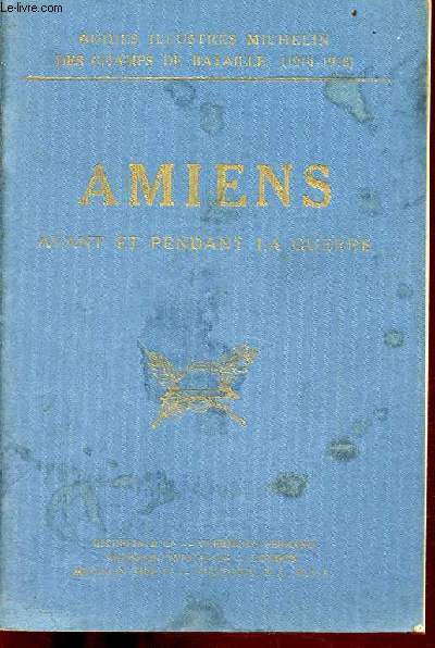 Amiens avant et pendant la guerre - Guides illustrs michelin des champs de bataille 1914-1918.