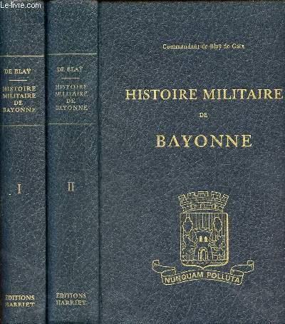 Histoire militaire de Bayonne - En 2 tomes (2 volumes) - Tome 1 + Tome 2.